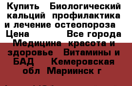 Купить : Биологический кальций -профилактика и лечение остеопороза › Цена ­ 3 090 - Все города Медицина, красота и здоровье » Витамины и БАД   . Кемеровская обл.,Мариинск г.